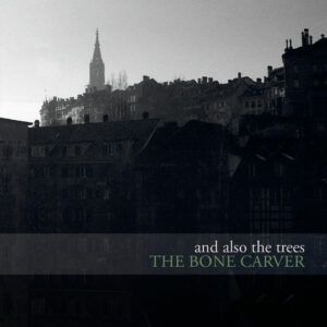 And Also The Trees - The Bone Carver