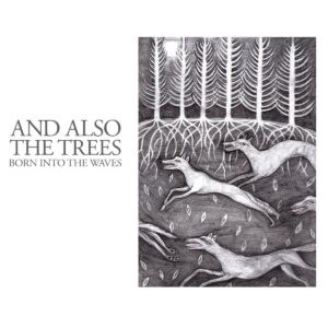 And Also The Trees - Born_Into_The_Waves